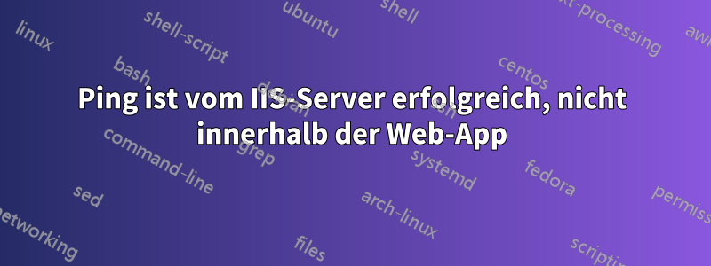 Ping ist vom IIS-Server erfolgreich, nicht innerhalb der Web-App