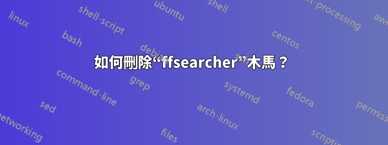如何刪除“ffsearcher”木馬？