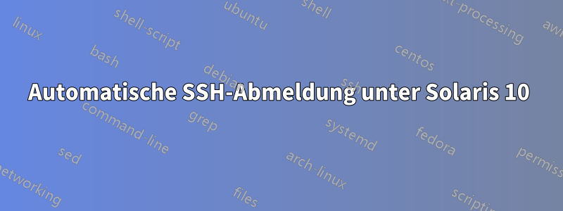 Automatische SSH-Abmeldung unter Solaris 10
