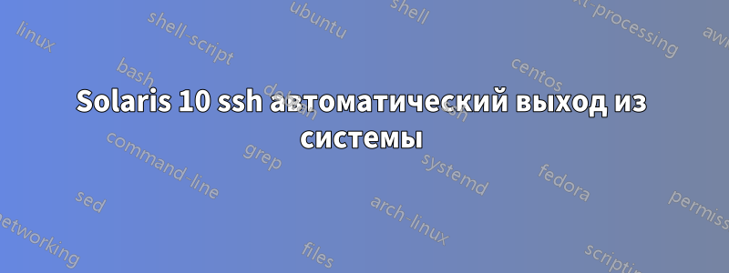 Solaris 10 ssh автоматический выход из системы