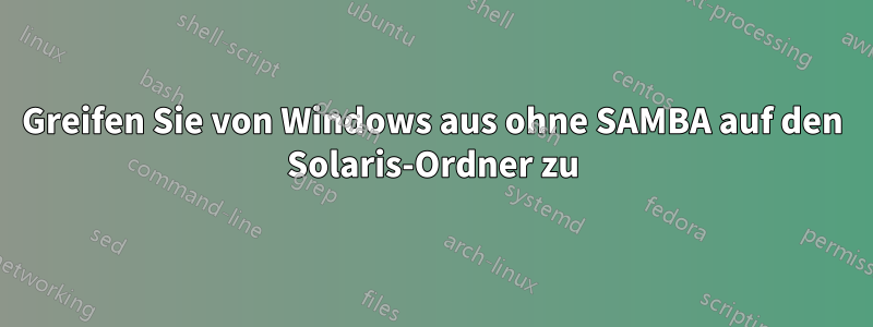 Greifen Sie von Windows aus ohne SAMBA auf den Solaris-Ordner zu