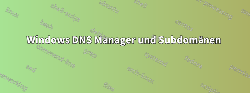 Windows DNS Manager und Subdomänen