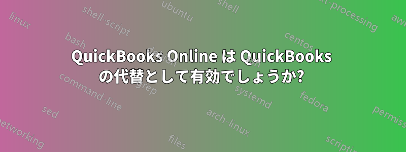 QuickBooks Online は QuickBooks の代替として有効でしょうか?