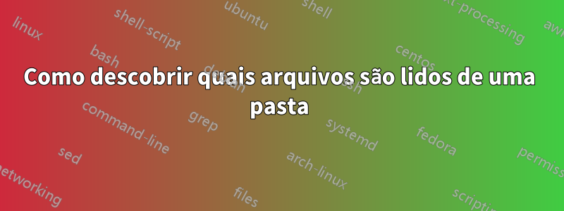 Como descobrir quais arquivos são lidos de uma pasta