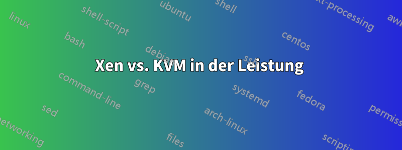 Xen vs. KVM in der Leistung