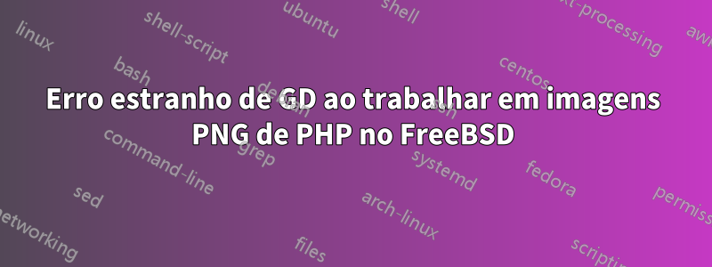 Erro estranho de GD ao trabalhar em imagens PNG de PHP no FreeBSD