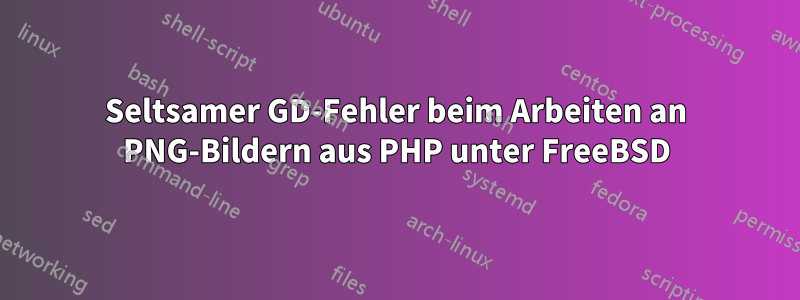 Seltsamer GD-Fehler beim Arbeiten an PNG-Bildern aus PHP unter FreeBSD