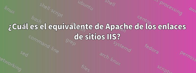 ¿Cuál es el equivalente de Apache de los enlaces de sitios IIS?