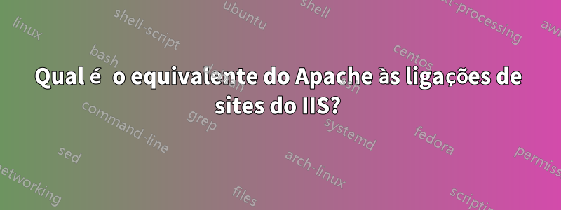 Qual é o equivalente do Apache às ligações de sites do IIS?