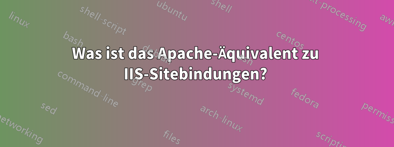 Was ist das Apache-Äquivalent zu IIS-Sitebindungen?