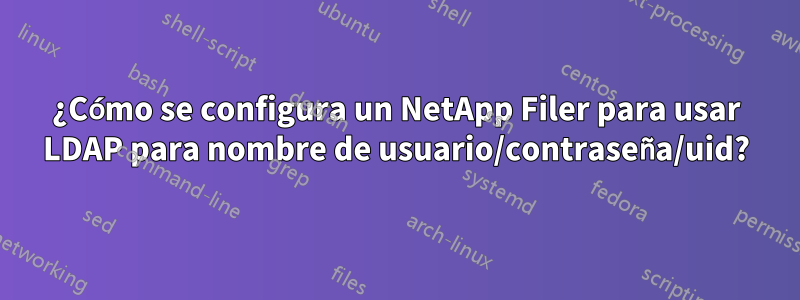 ¿Cómo se configura un NetApp Filer para usar LDAP para nombre de usuario/contraseña/uid?