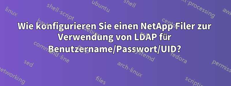 Wie konfigurieren Sie einen NetApp Filer zur Verwendung von LDAP für Benutzername/Passwort/UID?