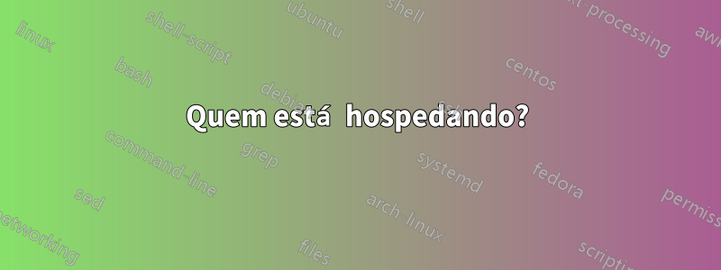 Quem está hospedando?