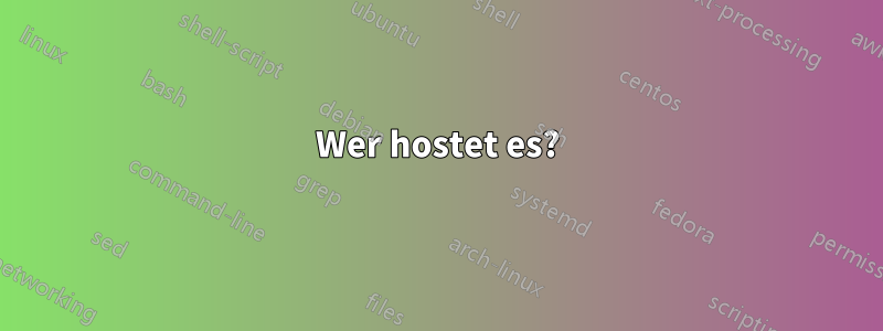 Wer hostet es?