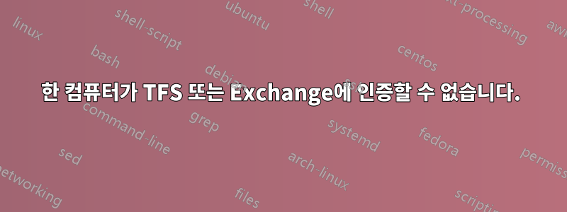 한 컴퓨터가 TFS 또는 Exchange에 인증할 수 없습니다.