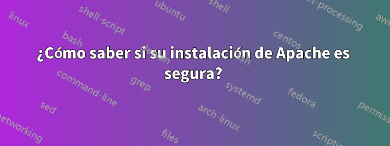 ¿Cómo saber si su instalación de Apache es segura?