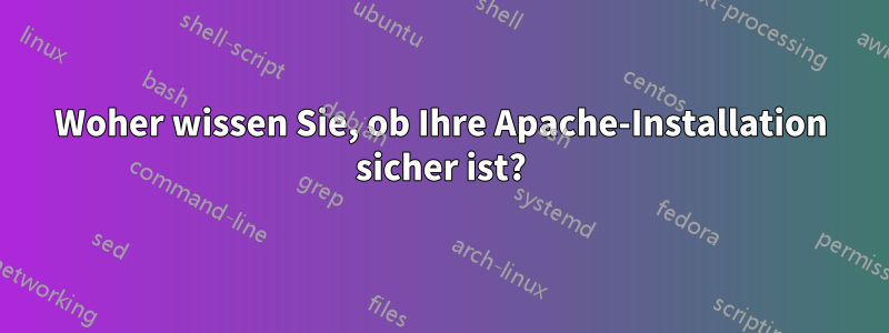 Woher wissen Sie, ob Ihre Apache-Installation sicher ist?