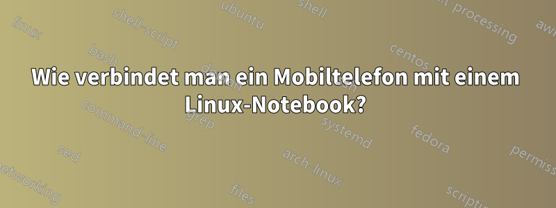 Wie verbindet man ein Mobiltelefon mit einem Linux-Notebook?