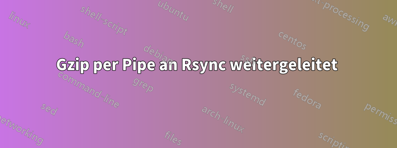 Gzip per Pipe an Rsync weitergeleitet