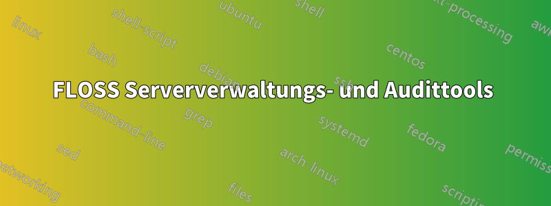 FLOSS Serververwaltungs- und Audittools