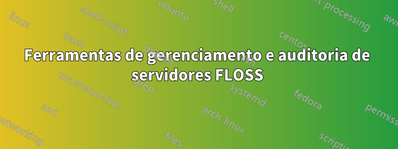 Ferramentas de gerenciamento e auditoria de servidores FLOSS
