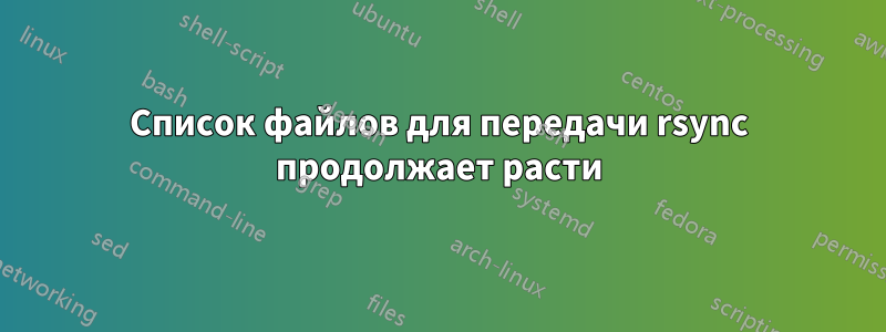 Список файлов для передачи rsync продолжает расти