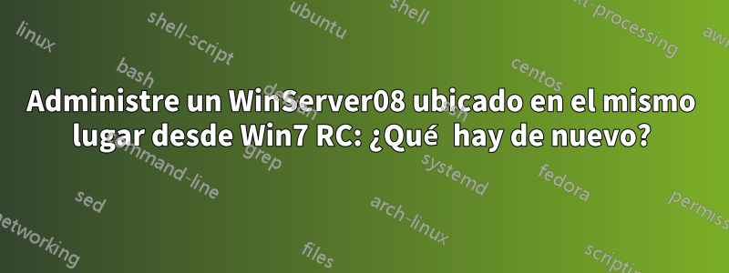 Administre un WinServer08 ubicado en el mismo lugar desde Win7 RC: ¿Qué hay de nuevo?