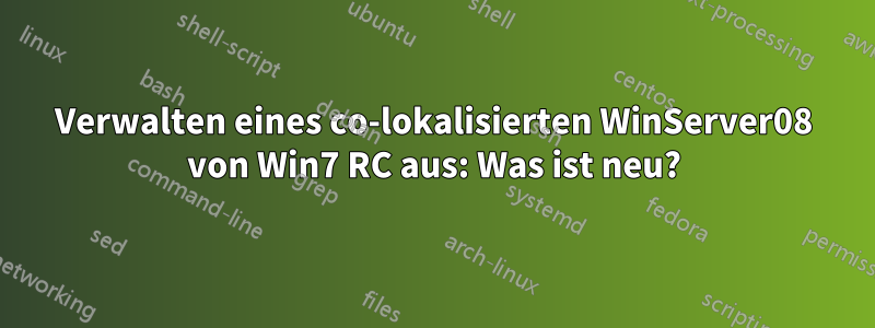 Verwalten eines co-lokalisierten WinServer08 von Win7 RC aus: Was ist neu?
