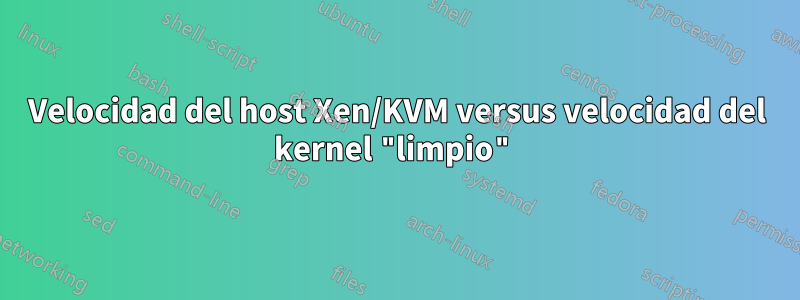 Velocidad del host Xen/KVM versus velocidad del kernel "limpio"