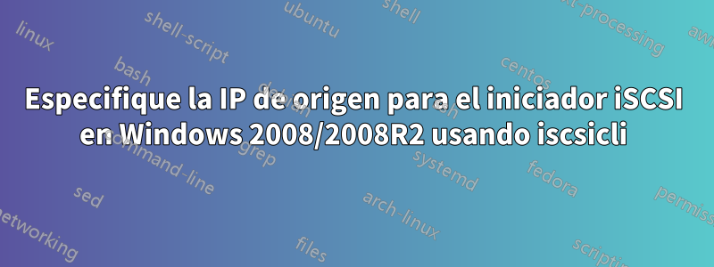 Especifique la IP de origen para el iniciador iSCSI en Windows 2008/2008R2 usando iscsicli
