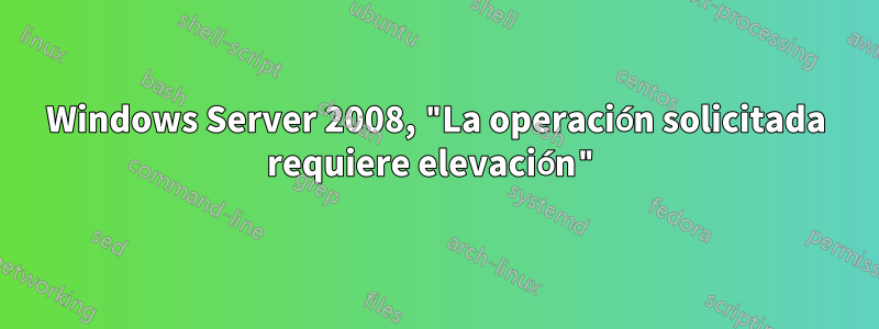 Windows Server 2008, "La operación solicitada requiere elevación"
