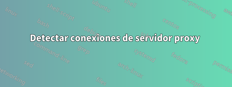 Detectar conexiones de servidor proxy