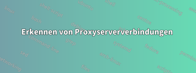 Erkennen von Proxyserververbindungen