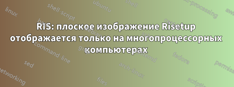 RIS: плоское изображение Risetup отображается только на многопроцессорных компьютерах