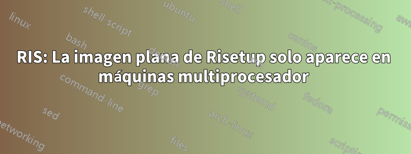 RIS: La imagen plana de Risetup solo aparece en máquinas multiprocesador