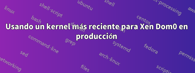 Usando un kernel más reciente para Xen Dom0 en producción