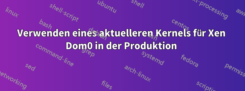 Verwenden eines aktuelleren Kernels für Xen Dom0 in der Produktion