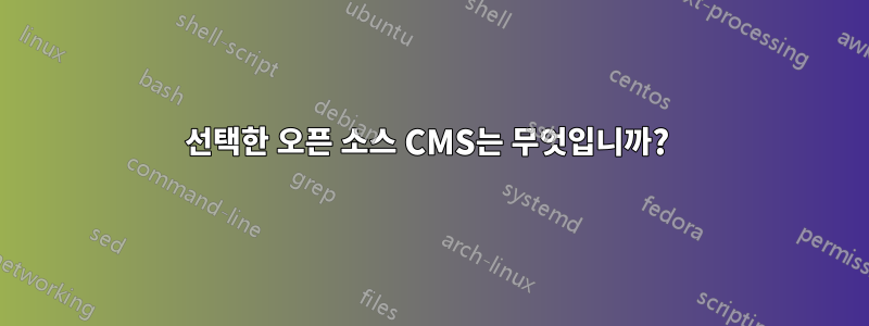 선택한 오픈 소스 CMS는 무엇입니까? 