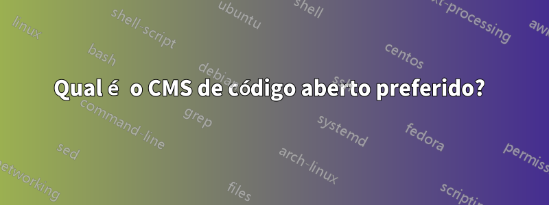 Qual é o CMS de código aberto preferido? 