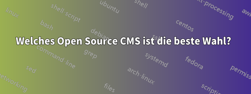 Welches Open Source CMS ist die beste Wahl? 