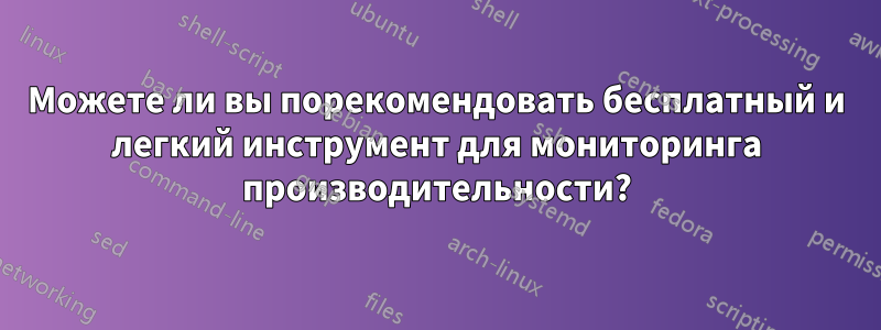 Можете ли вы порекомендовать бесплатный и легкий инструмент для мониторинга производительности?