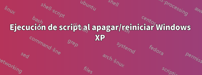 Ejecución de script al apagar/reiniciar Windows XP