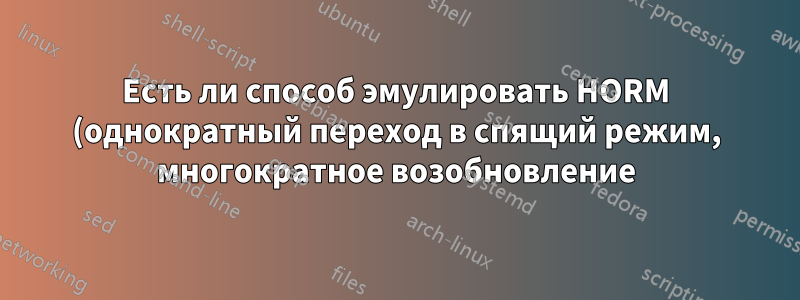 Есть ли способ эмулировать HORM (однократный переход в спящий режим, многократное возобновление) в Windows XP?