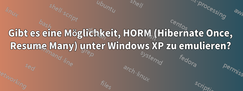 Gibt es eine Möglichkeit, HORM (Hibernate Once, Resume Many) unter Windows XP zu emulieren?