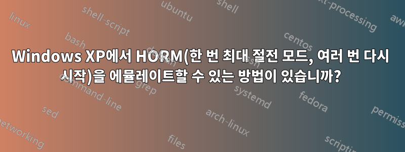 Windows XP에서 HORM(한 번 최대 절전 모드, 여러 번 다시 시작)을 에뮬레이트할 수 있는 방법이 있습니까?