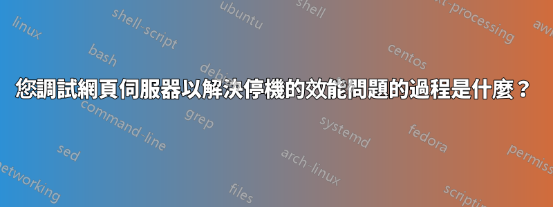 您調試網頁伺服器以解決停機的效能問題的過程是什麼？