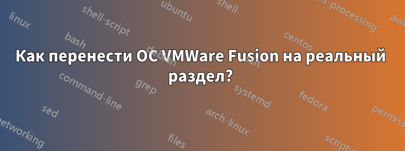 Как перенести ОС VMWare Fusion на реальный раздел?