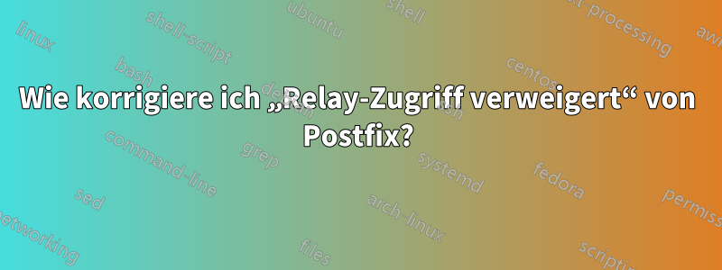 Wie korrigiere ich „Relay-Zugriff verweigert“ von Postfix?
