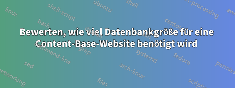 Bewerten, wie viel Datenbankgröße für eine Content-Base-Website benötigt wird