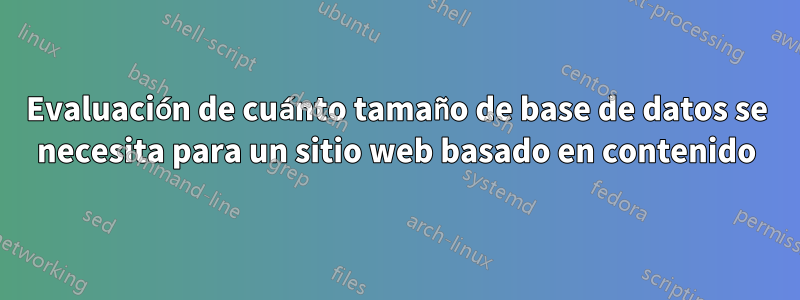Evaluación de cuánto tamaño de base de datos se necesita para un sitio web basado en contenido